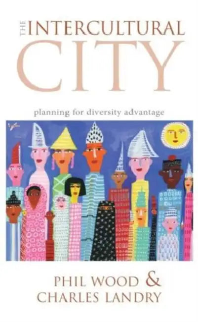 The Intercultural City: Planning for Diversity Advantage by Phil Wood, Charles Landry