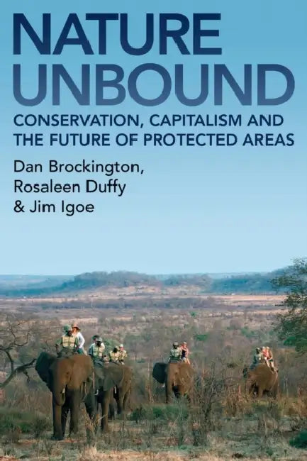 Nature Unbound: Conservation, Capitalism and the Future of Protected Areas by Dan Brockington, Rosaleen Duffy, Jim Igoe