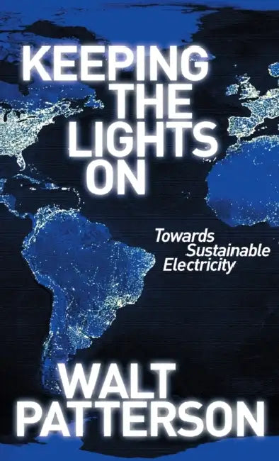 Keeping the Lights On: Towards Sustainable Electricity by Walt Patterson