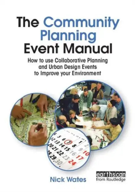 The Community Planning Event Manual: How to Use Collaborative Planning and Urban Design Events to Improve Your Environment by Nick Wates, John Thompson