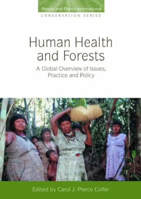 Human Health and Forests: A Global Overview of Issues, Practice and Policy by Carol J. Pierce Colfer
