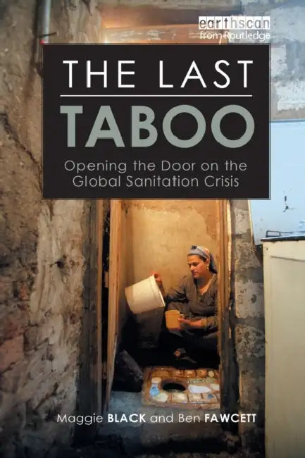 The Last Taboo: Opening the Door on the Global Sanitation Crisis by Maggie Black, Ben Fawcett