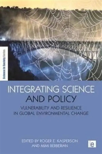 Integrating Science and Policy: Vulnerability and Resilience in Global Environmental Change by Roger E. Kasperson