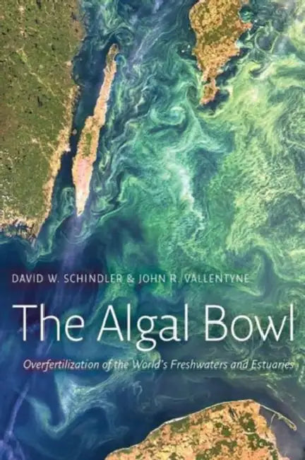 The Algal Bowl: Overfertilization of the World's Freshwaters and Estuaries by David W. Schindler, John R. Vallentyne