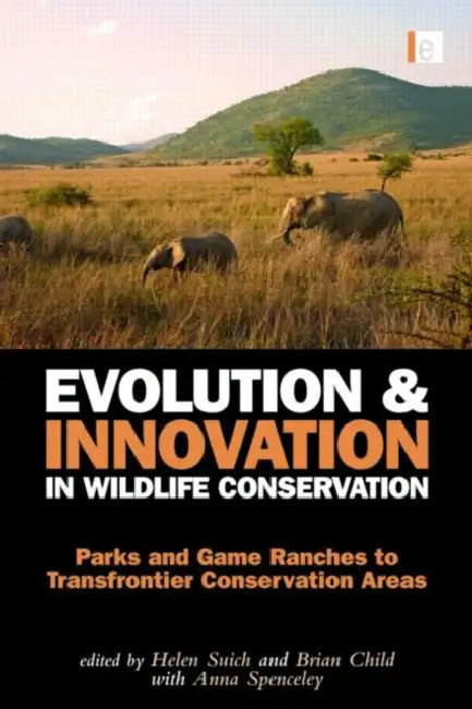 Evolution and Innovation in Wildlife Conservation: Parks and Game Ranches to Transfrontier Conservation Areas by Brian Child