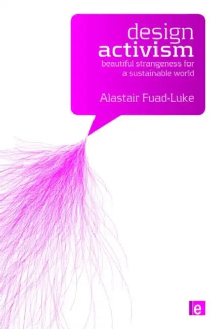 Design Activism: Beautiful Strangeness for a Sustainable World by Alastair Fuad-Luke