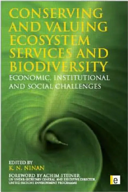 Conserving and Valuing Ecosystem Services and Biodiversity: Economic, Institutional and Social Challenges by K. N. Ninan