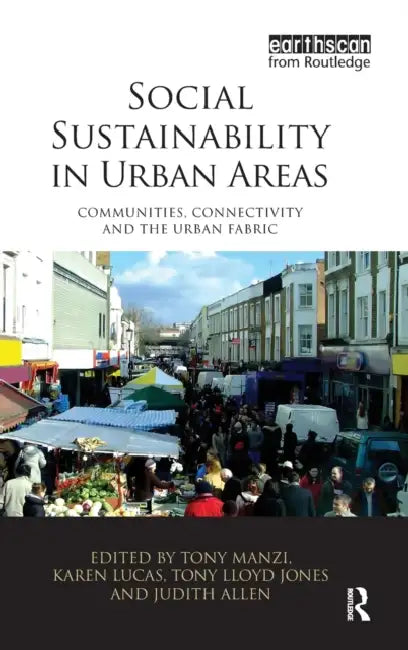 Social Sustainability in Urban Areas: Communities, Connectivity and the Urban Fabric by Tony Manzi, Karen Lucas, Tony Lloyd Jones
