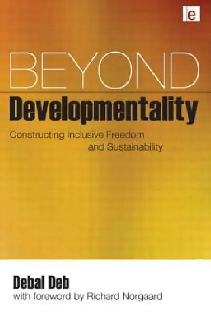 Beyond Developmentality: Constructing Inclusive Freedom and Sustainability by Debal Deb
