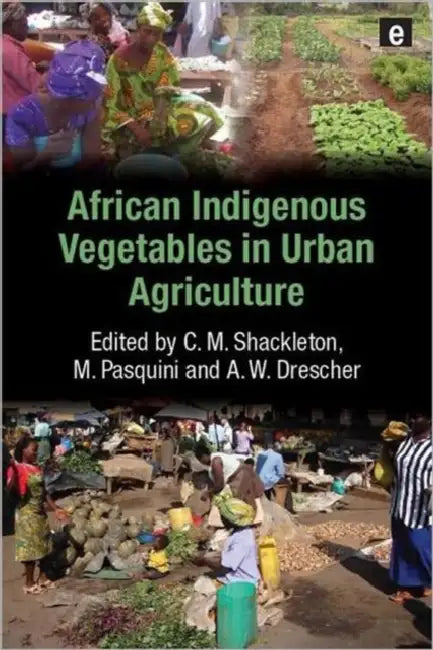 African Indigenous Vegetables in Urban Agriculture by Charlie M. Shackleton