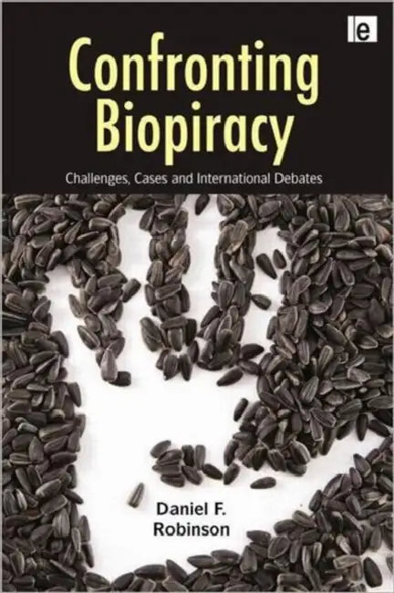 Confronting Biopiracy: Challenges, Cases and International Debates by Daniel Robinson