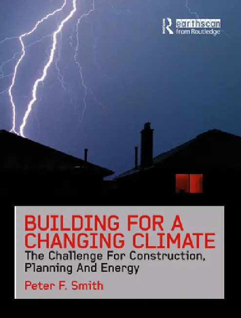 Building for a Changing Climate: The Challenge for Construction, Planning and Energy by Peter F. Smith