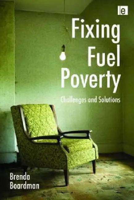 Fixing Fuel Poverty: Challenges and Solutions by Brenda Boardman
