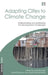 Adapting Cities to Climate Change: Understanding and Addressing the Development Challenges by Jane Bicknell, David Dodman, David Satterthwaite