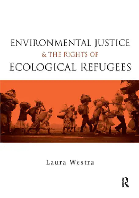 Environmental Justice and the Rights of Ecological Refugees by Laura Westra