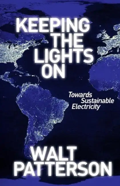 Keeping the Lights on: Towards Sustainable Electricity by Walt Patterson