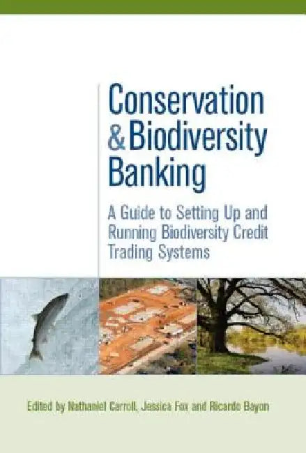 Conservation and Biodiversity Banking: A Guide to Setting Up and Running Biodiversity Credit Trading Systems by Nathaniel Carroll