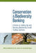 Conservation and Biodiversity Banking: A Guide to Setting Up and Running Biodiversity Credit Trading Systems by Nathaniel Carroll