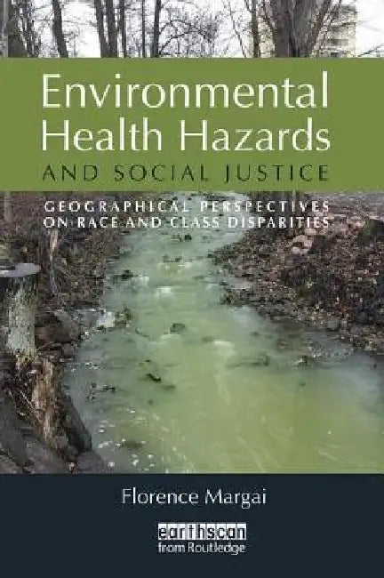 Environmental Health Hazards and Social Justice: Geographical Perspectives on Race and Class Disparities by Florence Margai