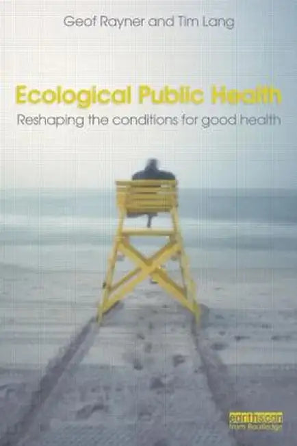 Ecological Public Health: Reshaping the Conditions for Good Health by Geof Rayner