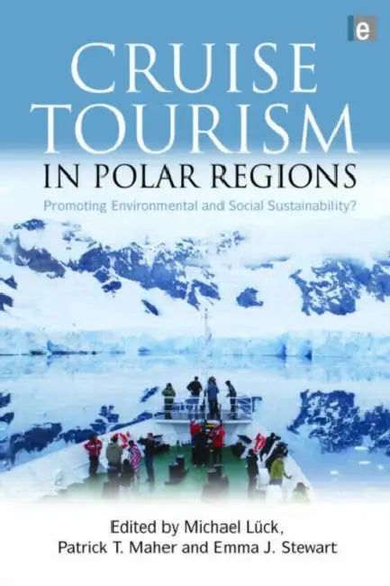 Cruise Tourism in Polar Regions: Promoting Environmental and Social Sustainability? by Michael Luck, Patrick T. Maher, Emma J. Stewart