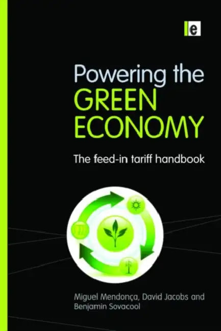 Powering the Green Economy: The Feed-In Tariff Handbook by Miguel Mendonca, David Jacobs, Benjamin K. Sovacool