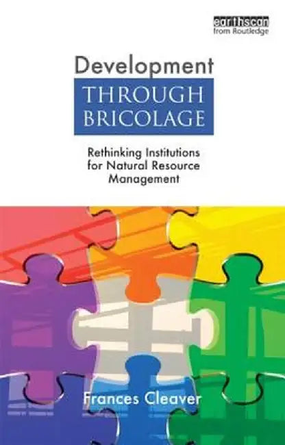Development Through Bricolage: Rethinking Institutions for Natural Resource Management by Frances Cleaver