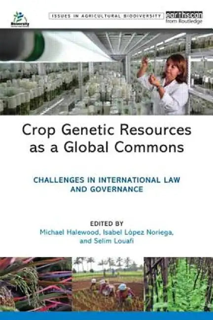 Crop Genetic Resources as a Global Commons: Challenges in International Law and Governance by Michael Halewood