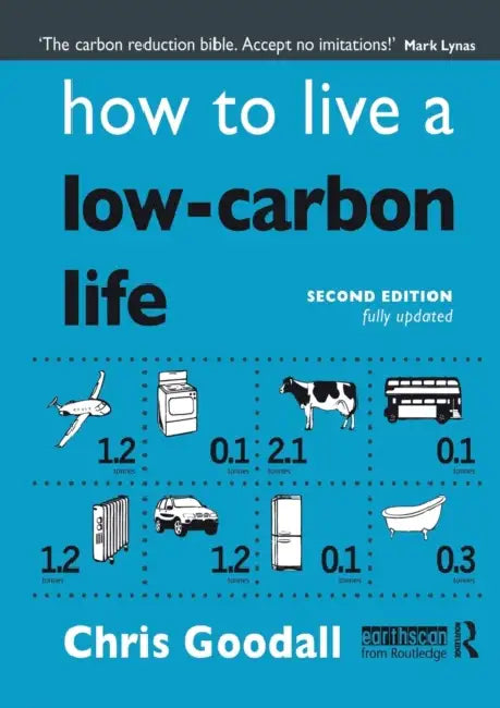 How to Live a Low-Carbon Life: The Individual's Guide to Tackling Climate Change by Chris Goodall