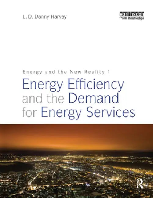 Energy and the New Reality 1: Energy Efficiency and the Demand for Energy Services by Danny Harvey