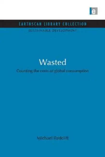 Wasted: Counting The Costs Of Global Consumption by Michael Redclift