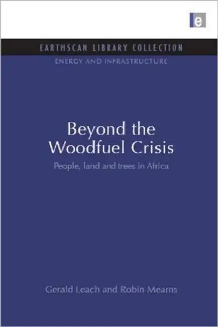 Beyond the Woodfuel Crisis: People, land and trees in Africa by Gerald Leach