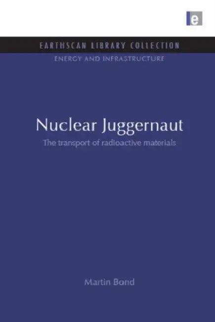 Nuclear Juggernaut: The transport of radioactive materials by Martin Bond
