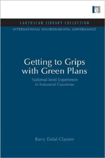 Getting to Grips with Green Plans: National-level Experience in Industrial Countries by Barry Dalal Clayton