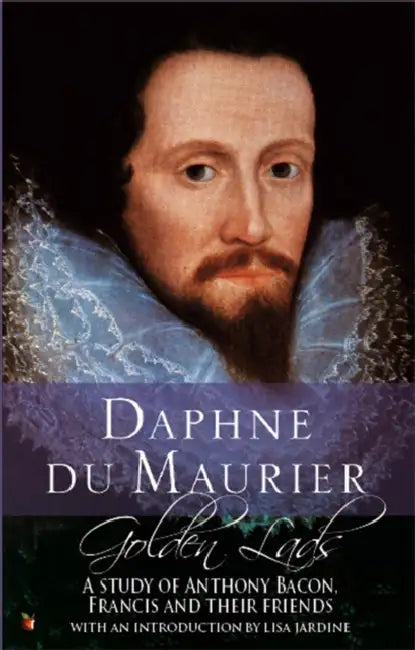 Golden Lads: A Study of Anthony Bacon, Francis and Their Friends by Daphne Du Maurier