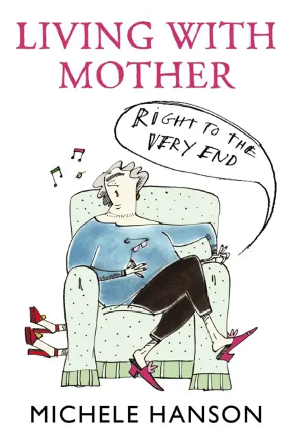 Living With Mother - Right To The Very End by Michele Hanson