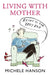 Living With Mother - Right To The Very End by Michele Hanson