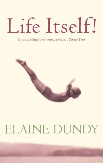 Life Itself!. Elaine Dundy by Elaine Dundy