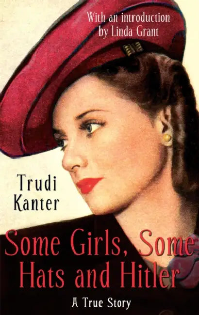 Some Girls, Some Hats And Hitler: A True Story by Trudi Kanter