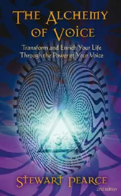 The Alchemy of Voice: Transform and Enrich Your Life Through the Power of Your Voice by Stewart Pearce
