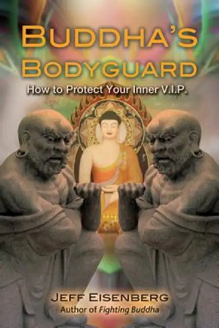 Buddha's Bodyguard: How to Protect Your Inner V.I.P. by Jeff Eisenberg