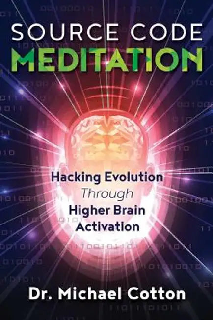 Source Code Meditation: Hacking Evolution Through Higher Brain Activation by Michael Cotton