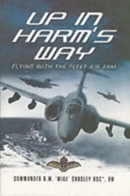 Up in Harm's Way: Flying with the Fleet Air Arm by R. 'Mike' Crosley