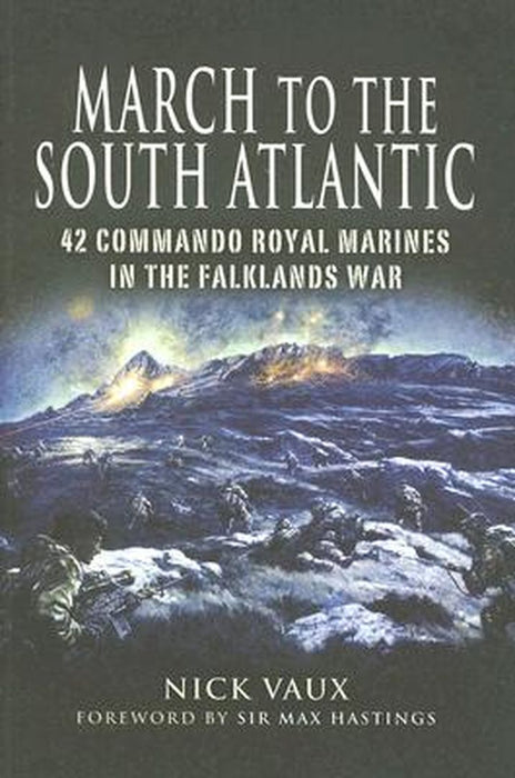 March to the South Atlantic: 42 Commando, Royal Marines, in the Falklands War by Vaux, Nick