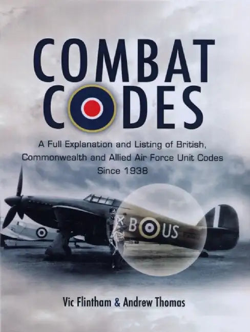 Combat Codes: A Full Explanation and Listing of British, Commonwealth and Allied Air Force Unit Codes Since 1938 by Vic Flintham