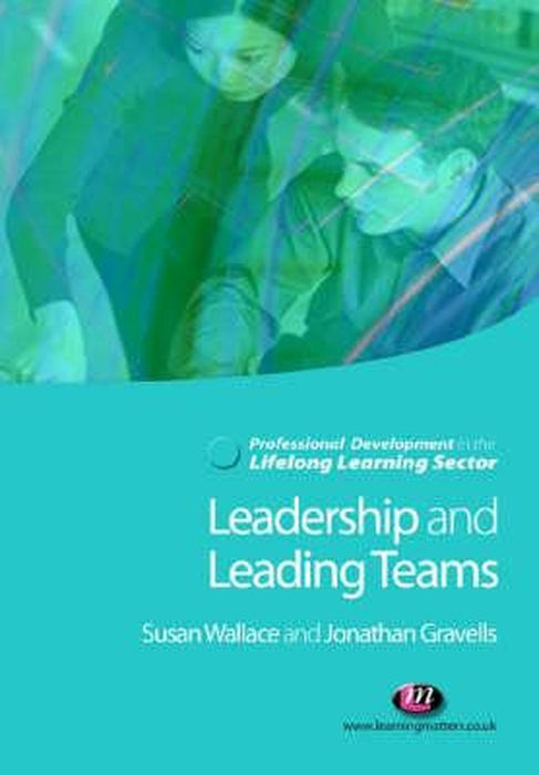 Leadership and Leading Teams in the Lifelong Learning Sector by Sue Wallace, Jonathan Gravells