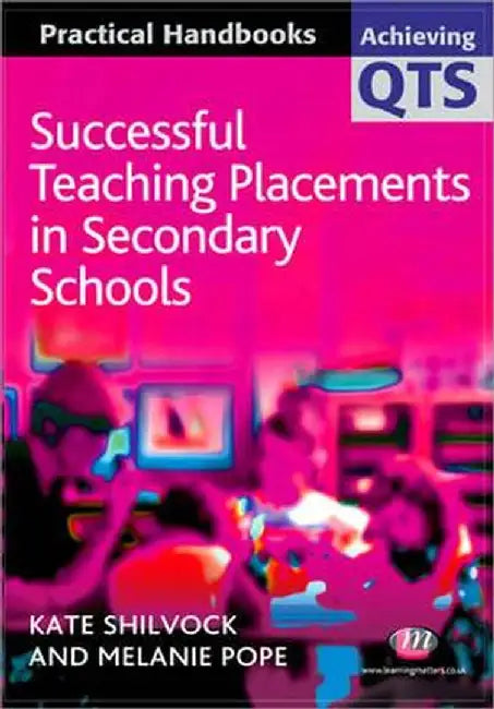 Successful Teaching Placements In Secondary Schools by Kate Shilvock, Melanie Pope
