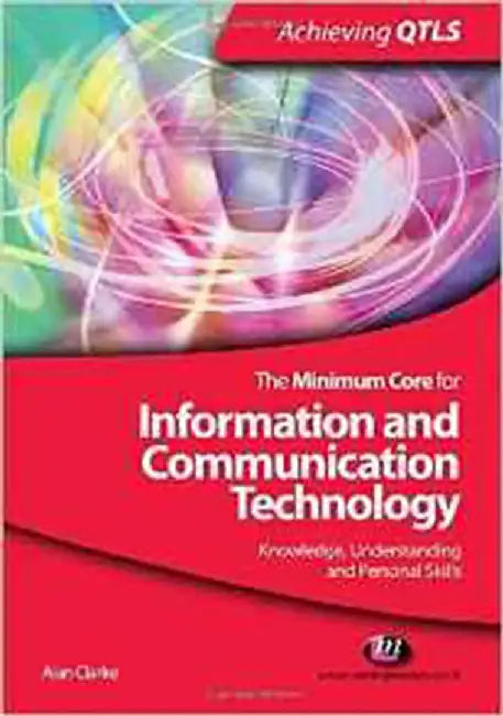 The Minimum Core For Information And Communication Technology: Knowledge, Understanding and Personal Skills by Alan Clarke