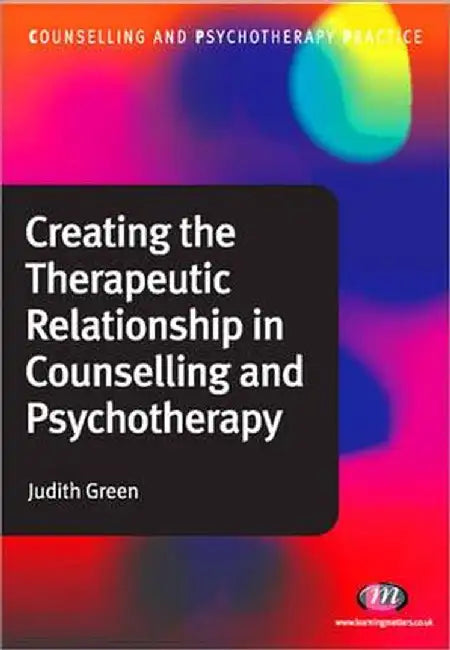 Creating the Therapeutic Relationship in Counselling and Psychotherapy by Judith A. Green