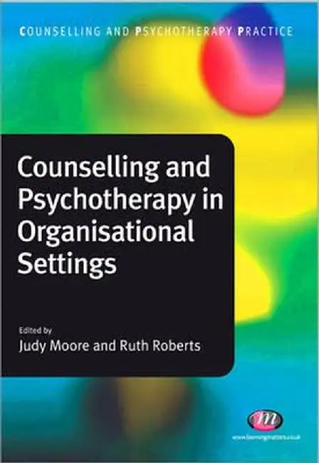 Counselling And Psychotherapy In Organisational Settings by Judy Moore, Ruth Roberts
